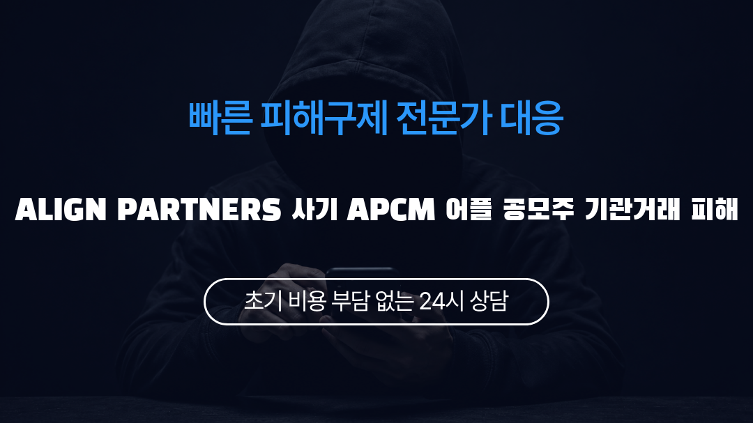 ALIGN PARTNERS 사기 APCM 어플 공모주 기관거래 피해